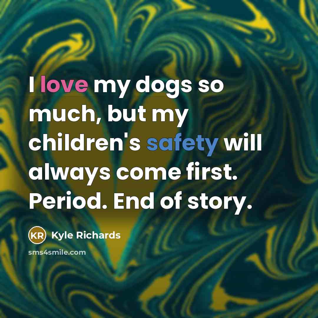 “I love my dogs so much, but my children's safety…” quote by Kyle Richards