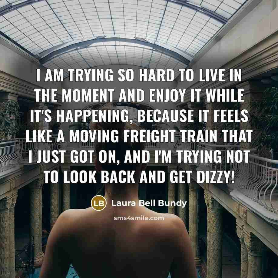 “I am trying so hard to live in the moment…” quote by Laura Bell Bundy