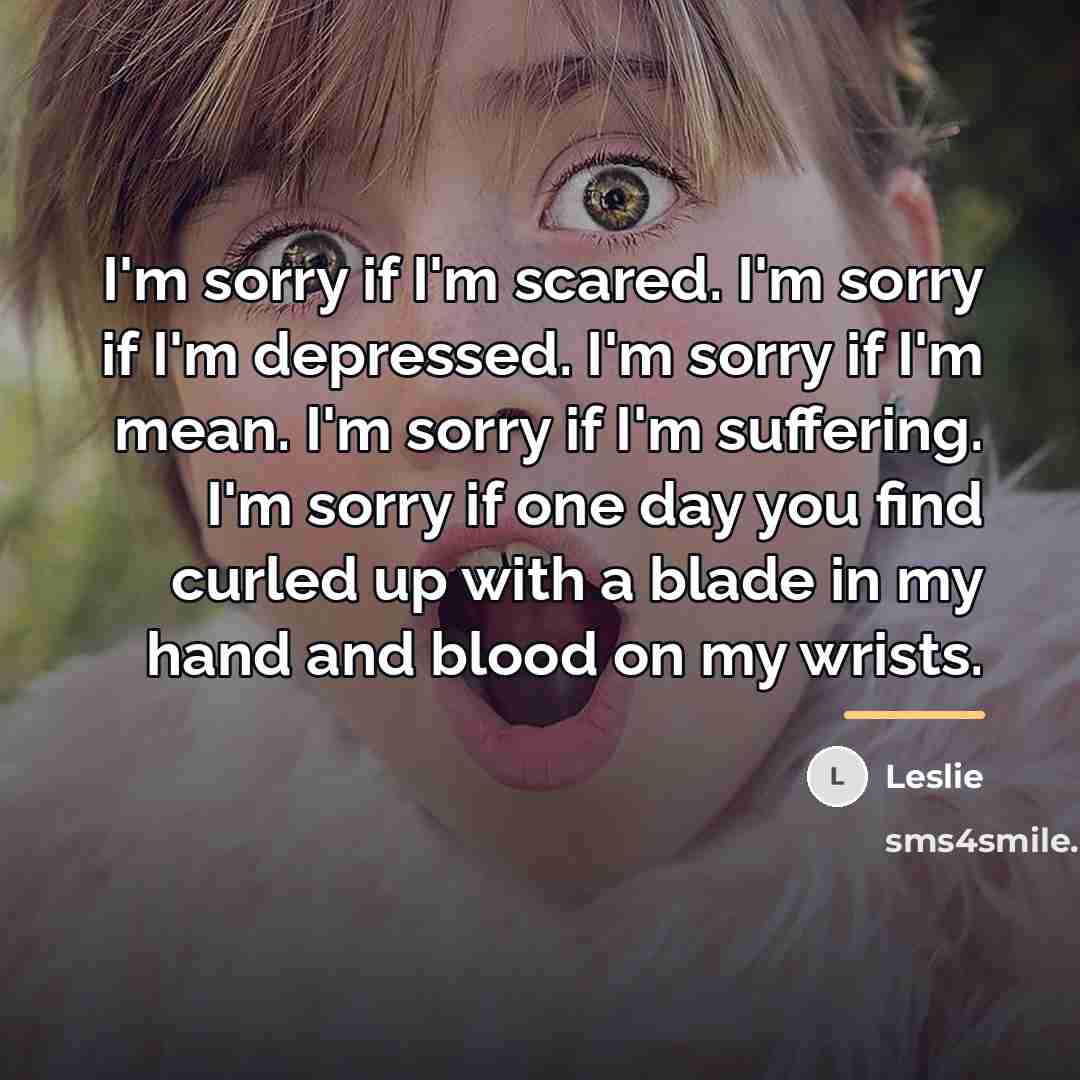 “I'm sorry if I'm scared. I'm sorry if I'm depressed.…” quote by Leslie