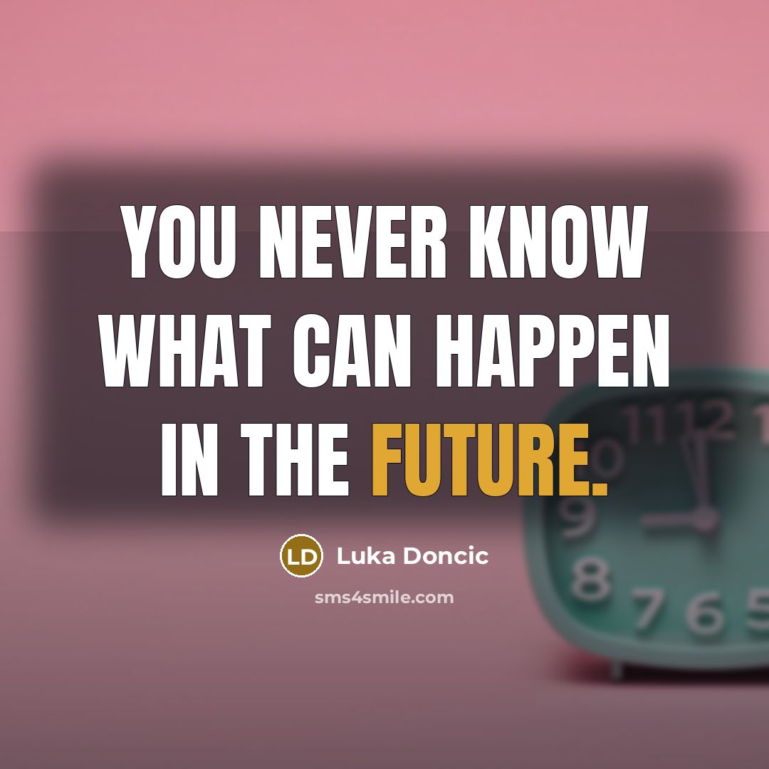 “You never know what can happen in the future.…” quote by Luka Doncic