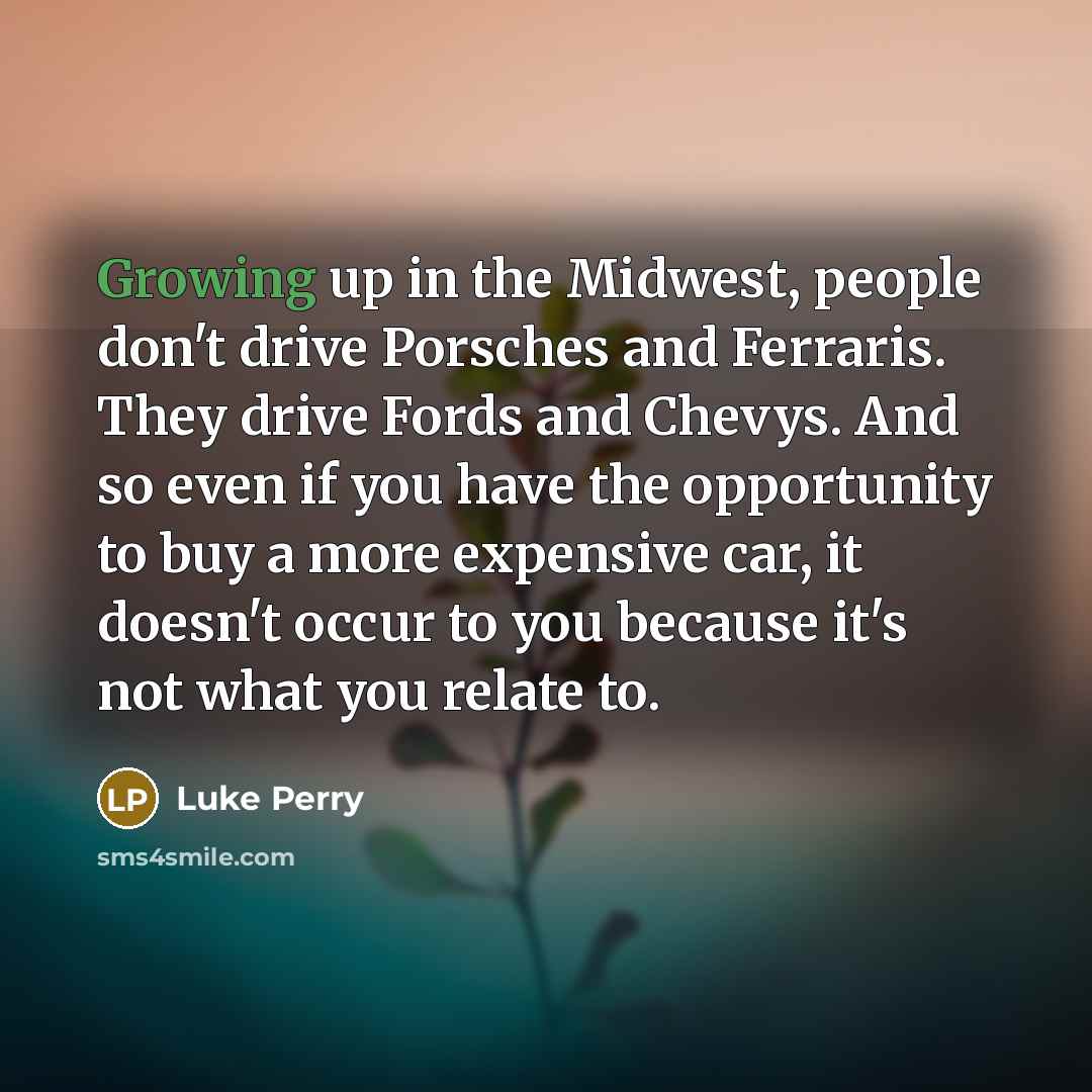 “Growing up in the Midwest, people don't drive Porsches and…” quote by Luke Perry