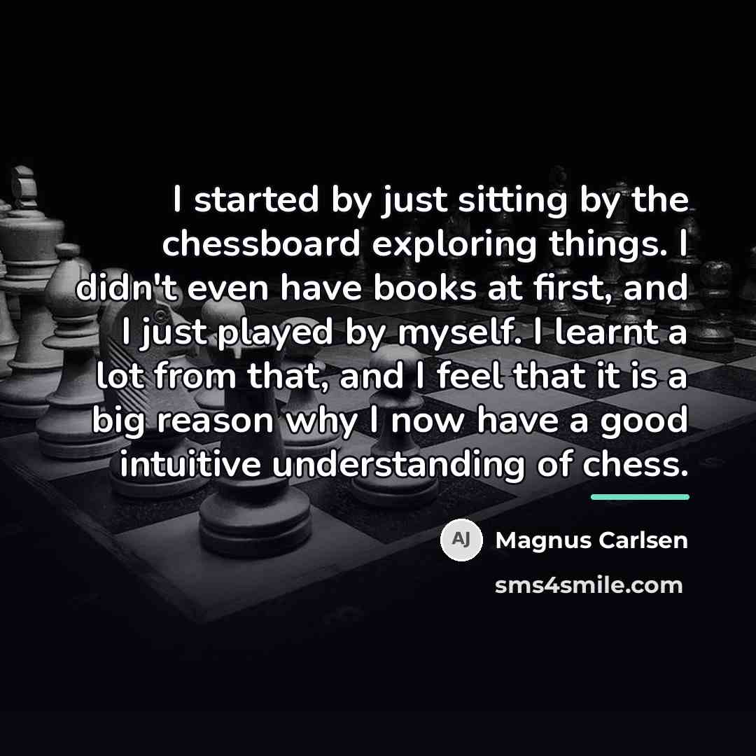 “I started by just sitting by the chessboard exploring things.…” quote by Magnus Carlsen