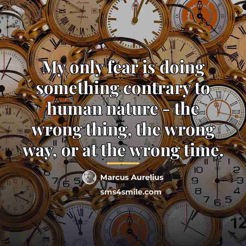 “My only fear is doing something contrary to human nature…” quote by Marcus Aurelius