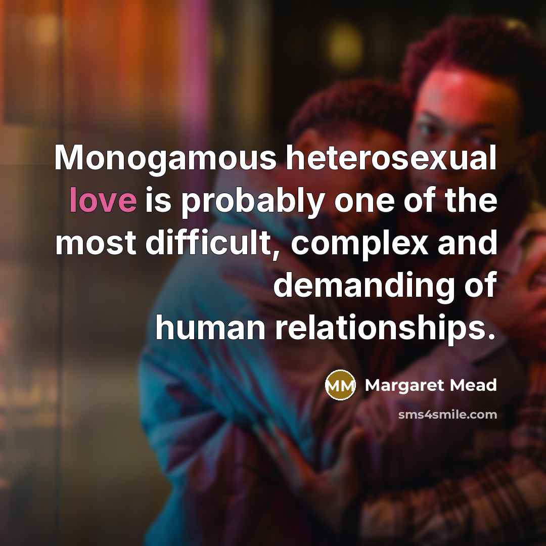 “Monogamous heterosexual love is probably one of the most difficult,…” quote by Margaret Mead