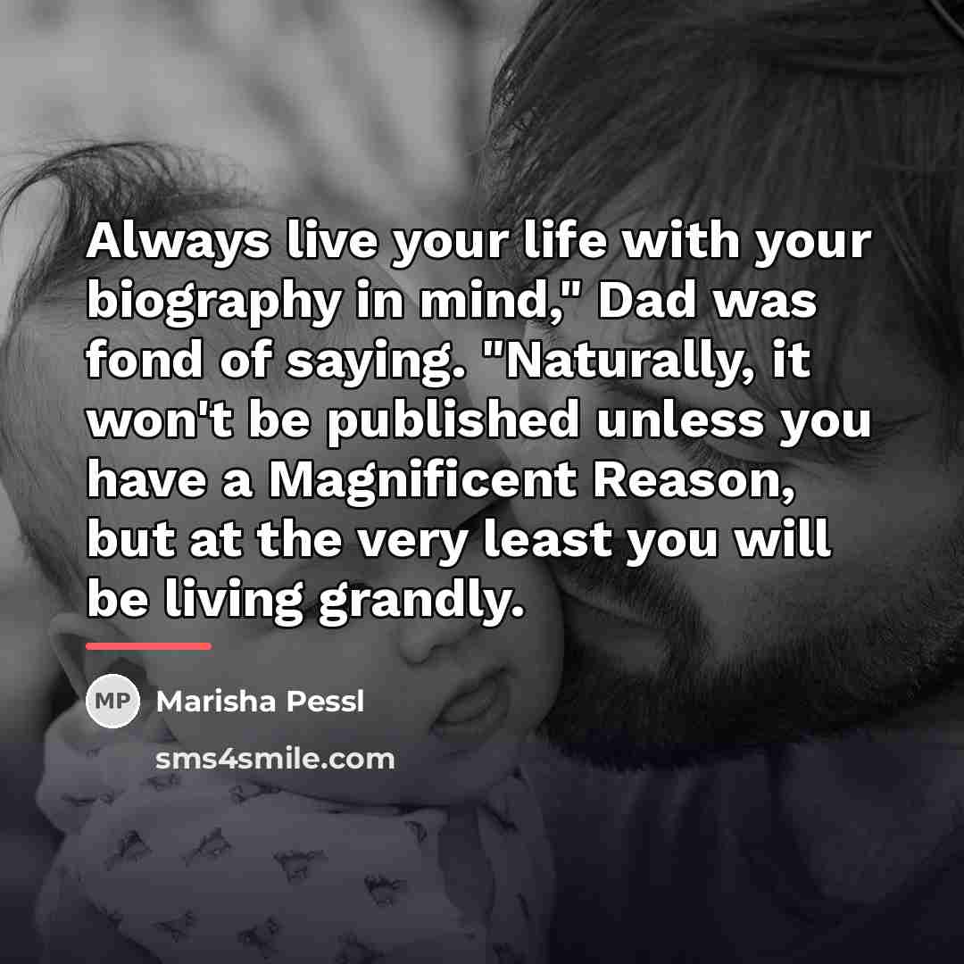 “Always live your life with your biography in mind," Dad…” quote by Marisha Pessl