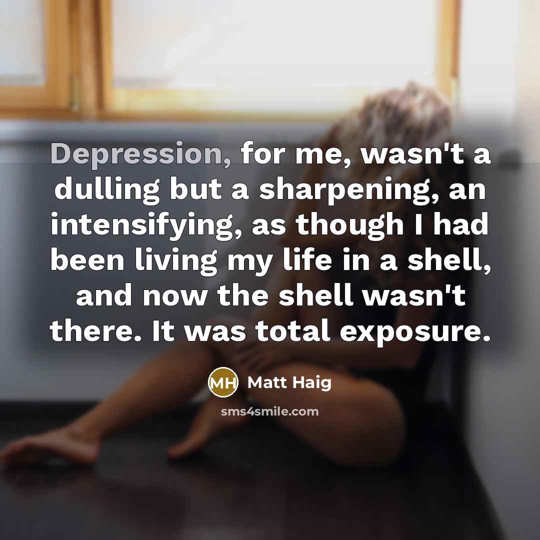“Depression, for me, wasn't a dulling but a sharpening, an…” quote by Matt Haig