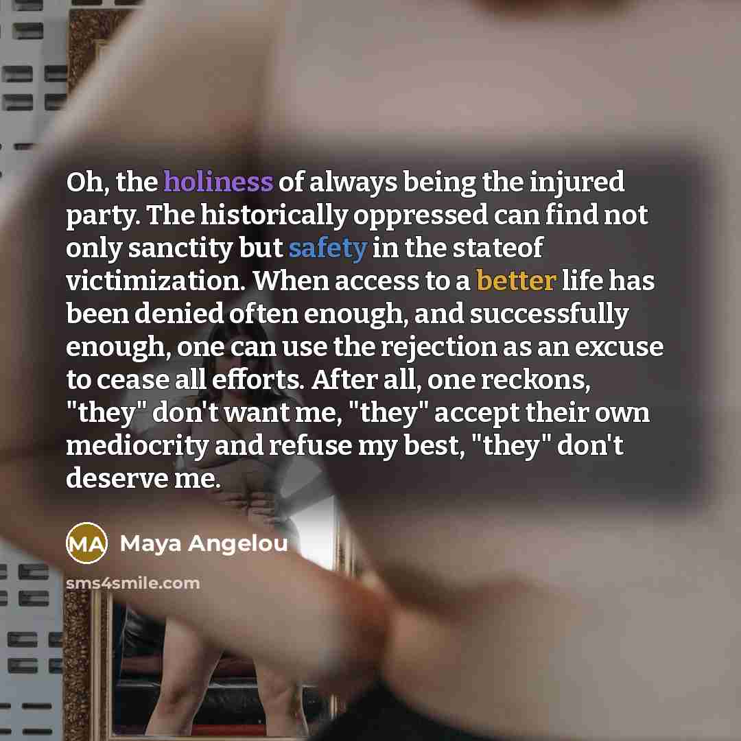“Oh, the holiness of always being the injured party. The…” quote by Maya Angelou