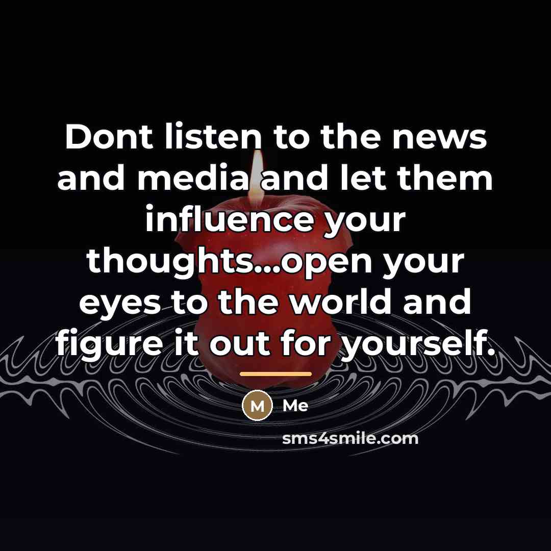 “Dont listen to the news and media and let them…” quote by Me