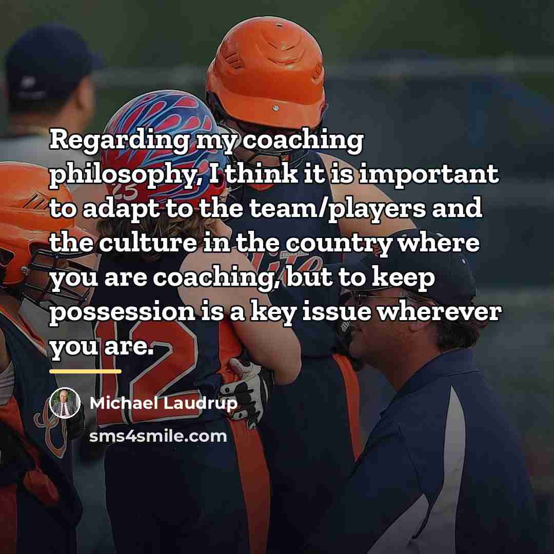 “Regarding my coaching philosophy, I think it is important to…” quote by Michael Laudrup