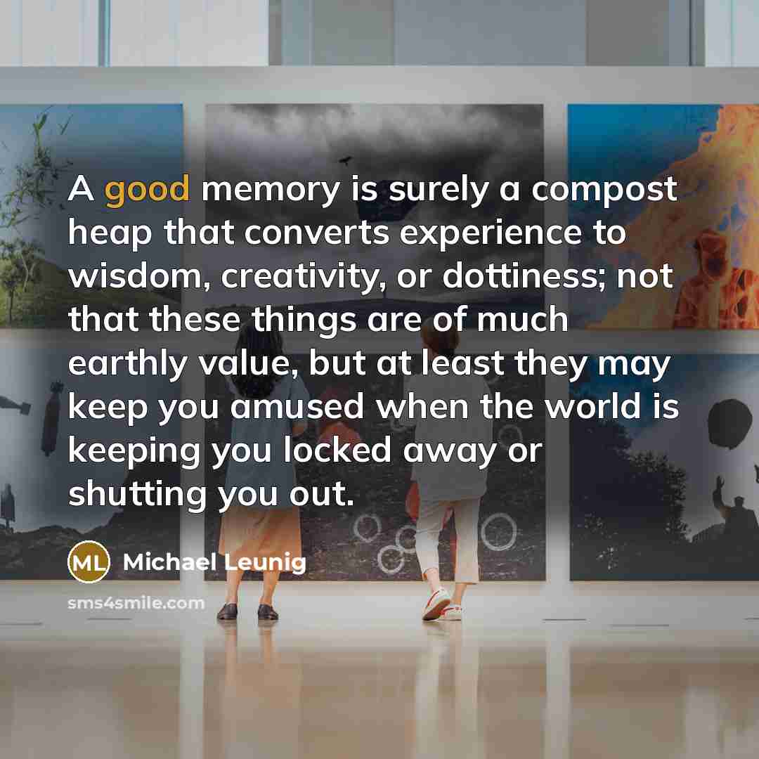 “A good memory is surely a compost heap that converts…” quote by Michael Leunig