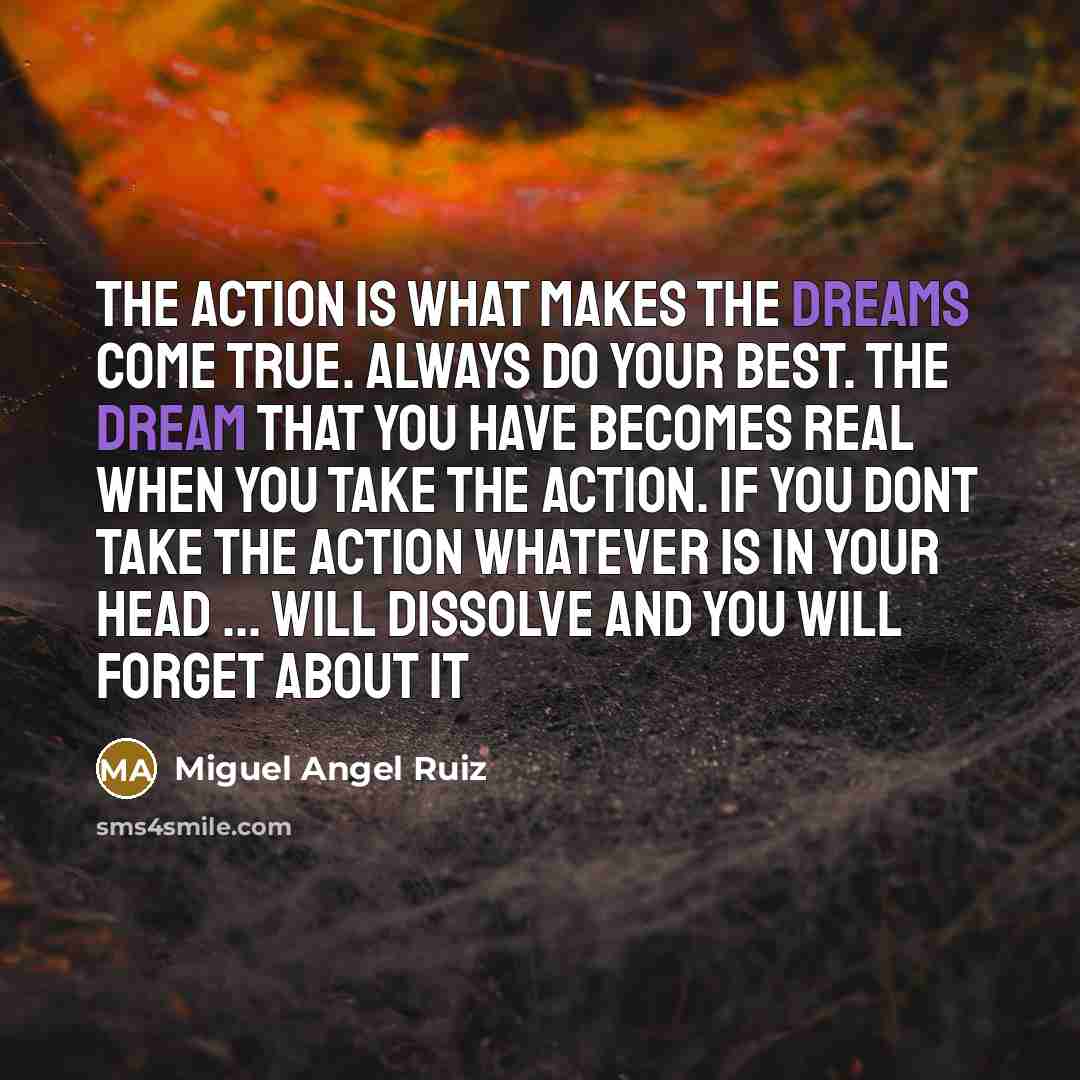 “The action is what makes the dreams come true. Always…” quote by Miguel Angel Ruiz