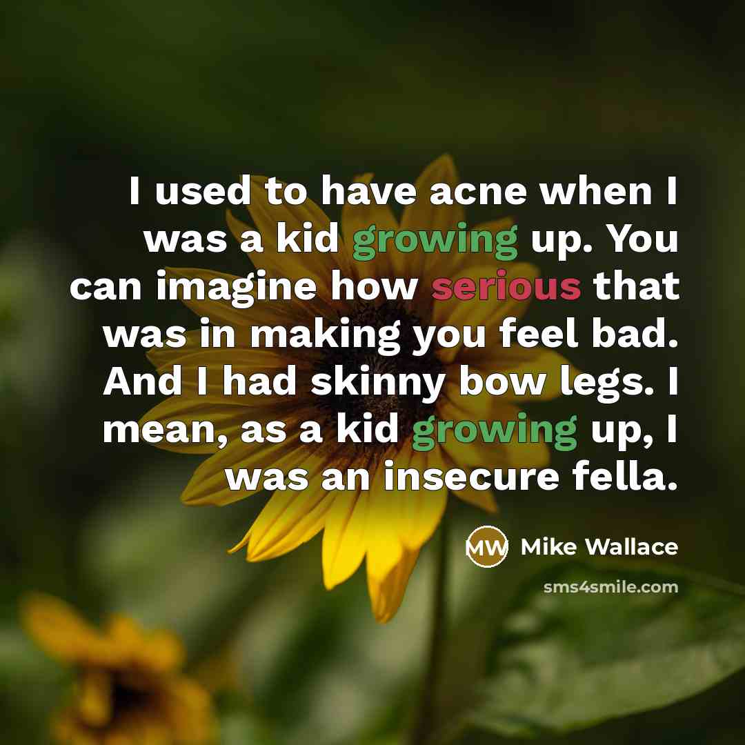 “I used to have acne when I was a kid…” quote by Mike Wallace