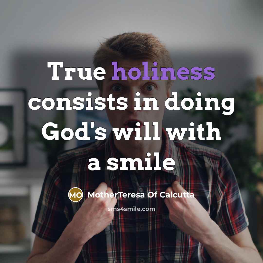 “True holiness consists in doing God's will with a smile” quote by MotherTeresa Of Calcutta