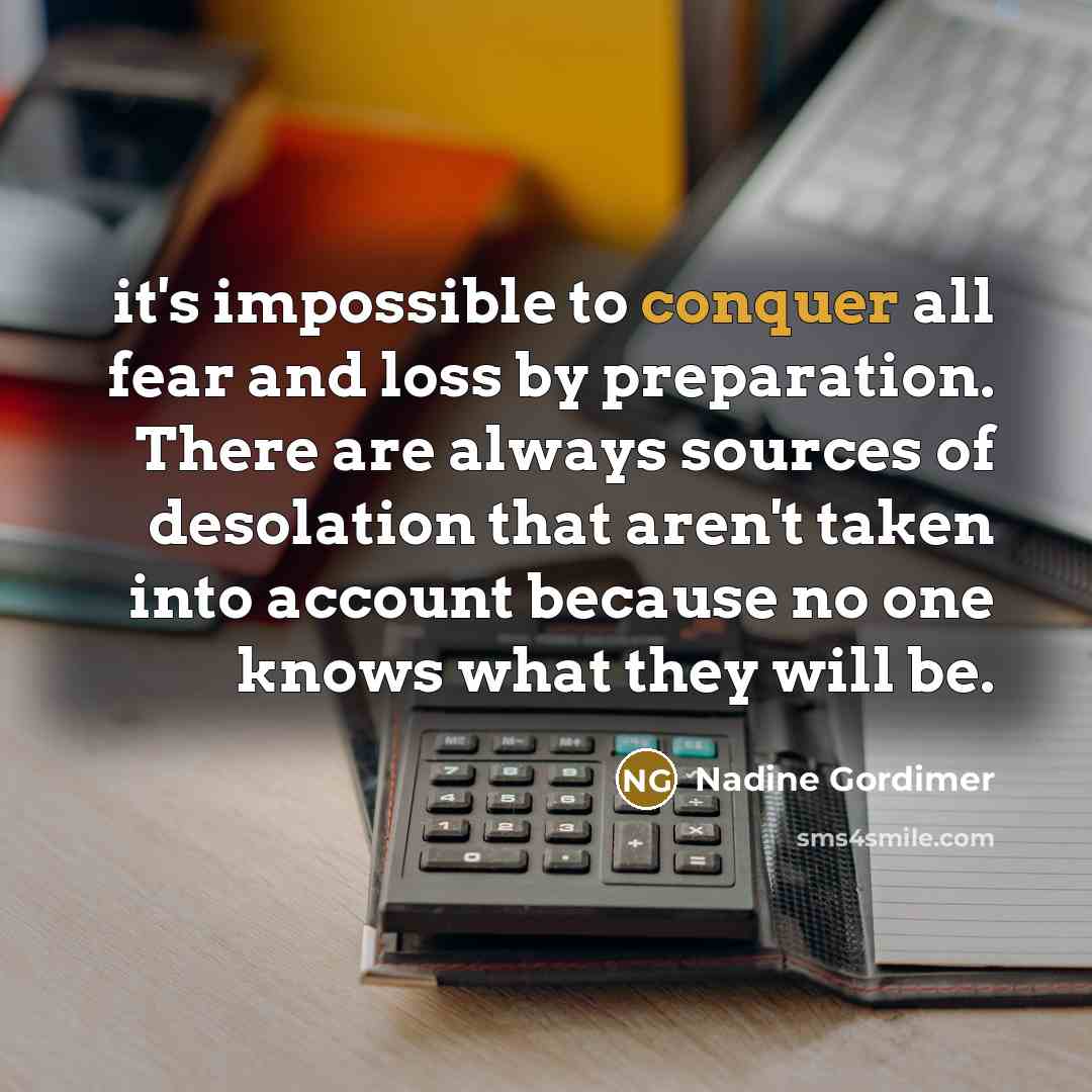 “it's impossible to conquer all fear and loss by preparation.…” quote by Nadine Gordimer