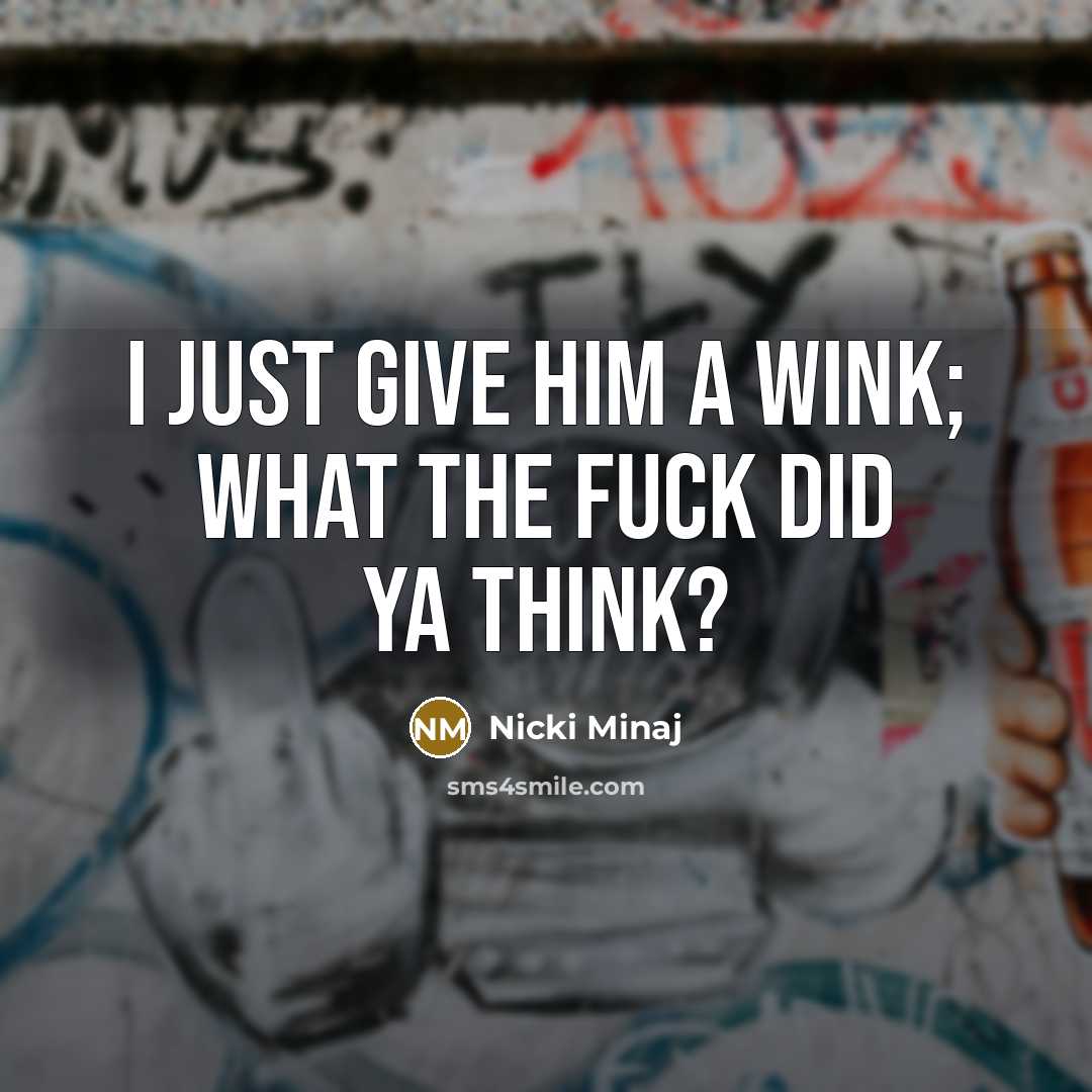 “I just give him a wink; what the fuck did…” quote by Nicki Minaj