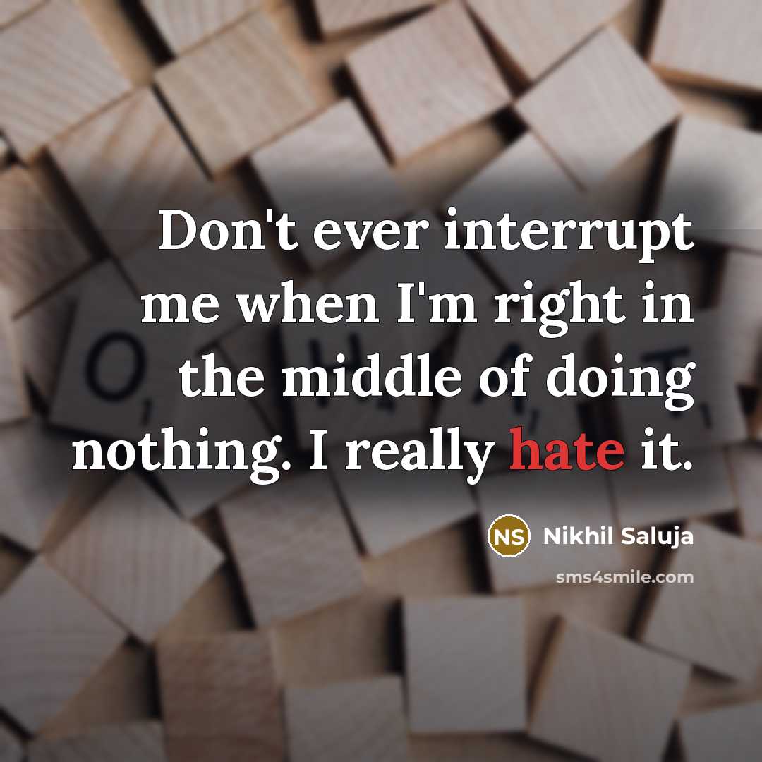 “Don't ever interrupt me when I'm right in the middle…” quote by Nikhil Saluja