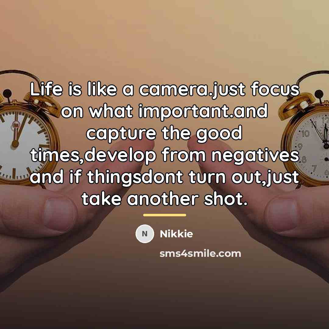 “Life is like a camera.just focus on what important.and capture…” quote by Nikkie