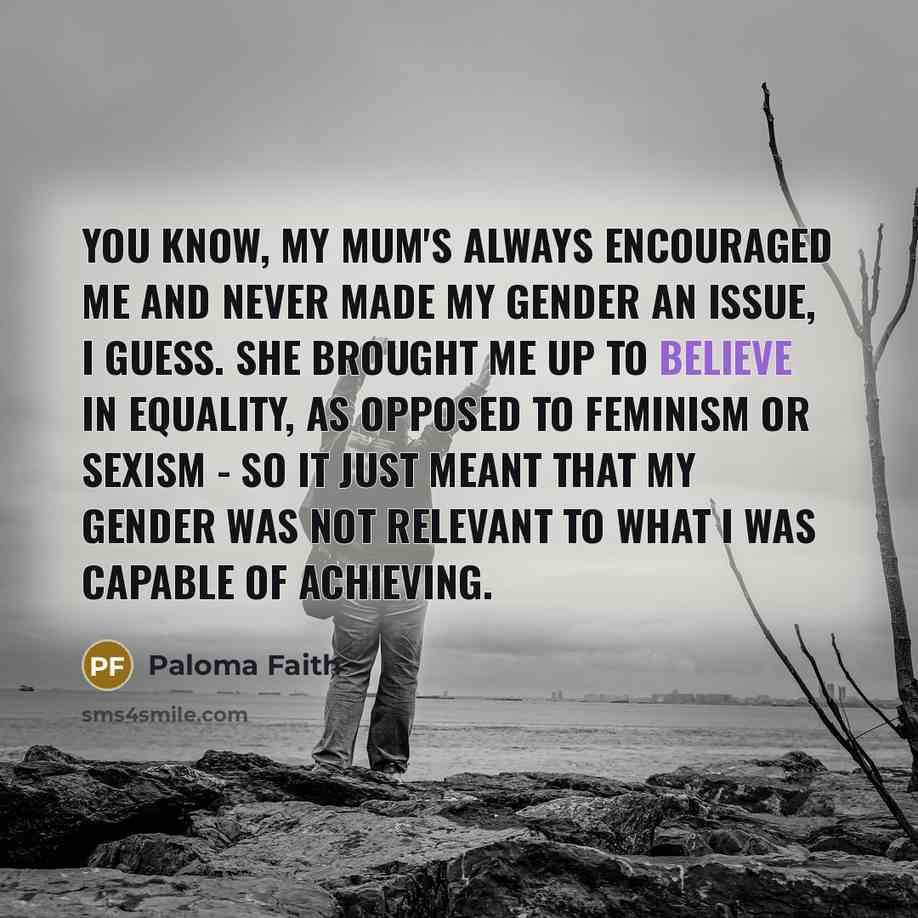 “You know, my mum's always encouraged me and never made…” quote by Paloma Faith