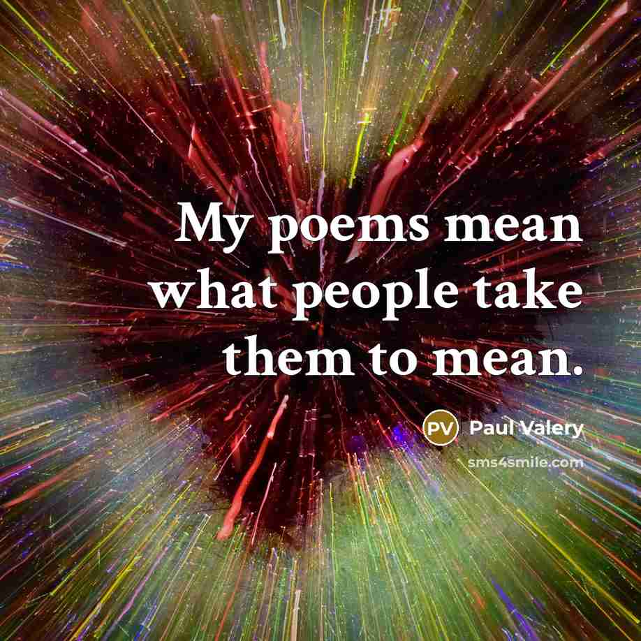 “My poems mean what people take them to mean.…” quote by Paul Valery