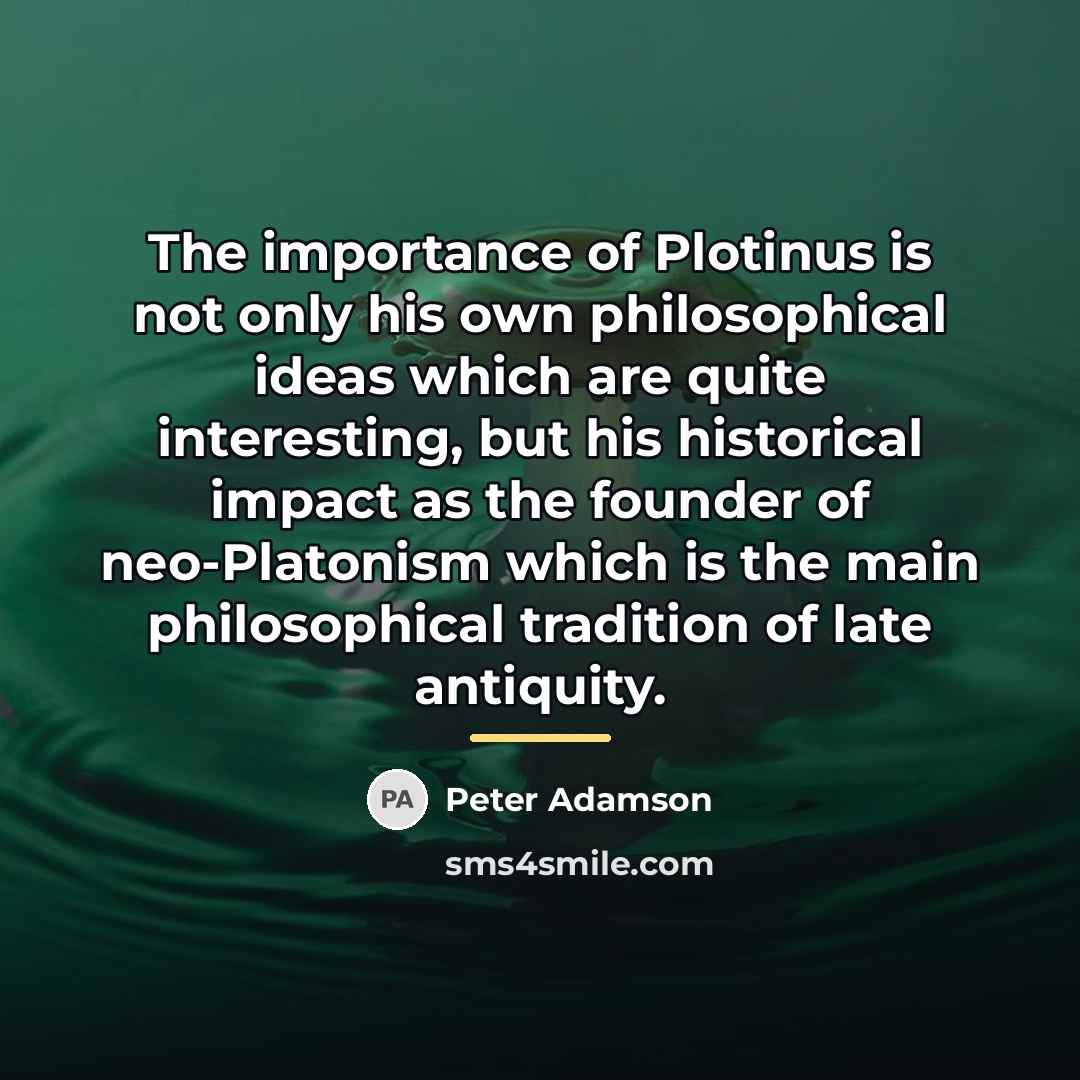 “The importance of Plotinus is not only his own philosophical…” quote by Peter Adamson