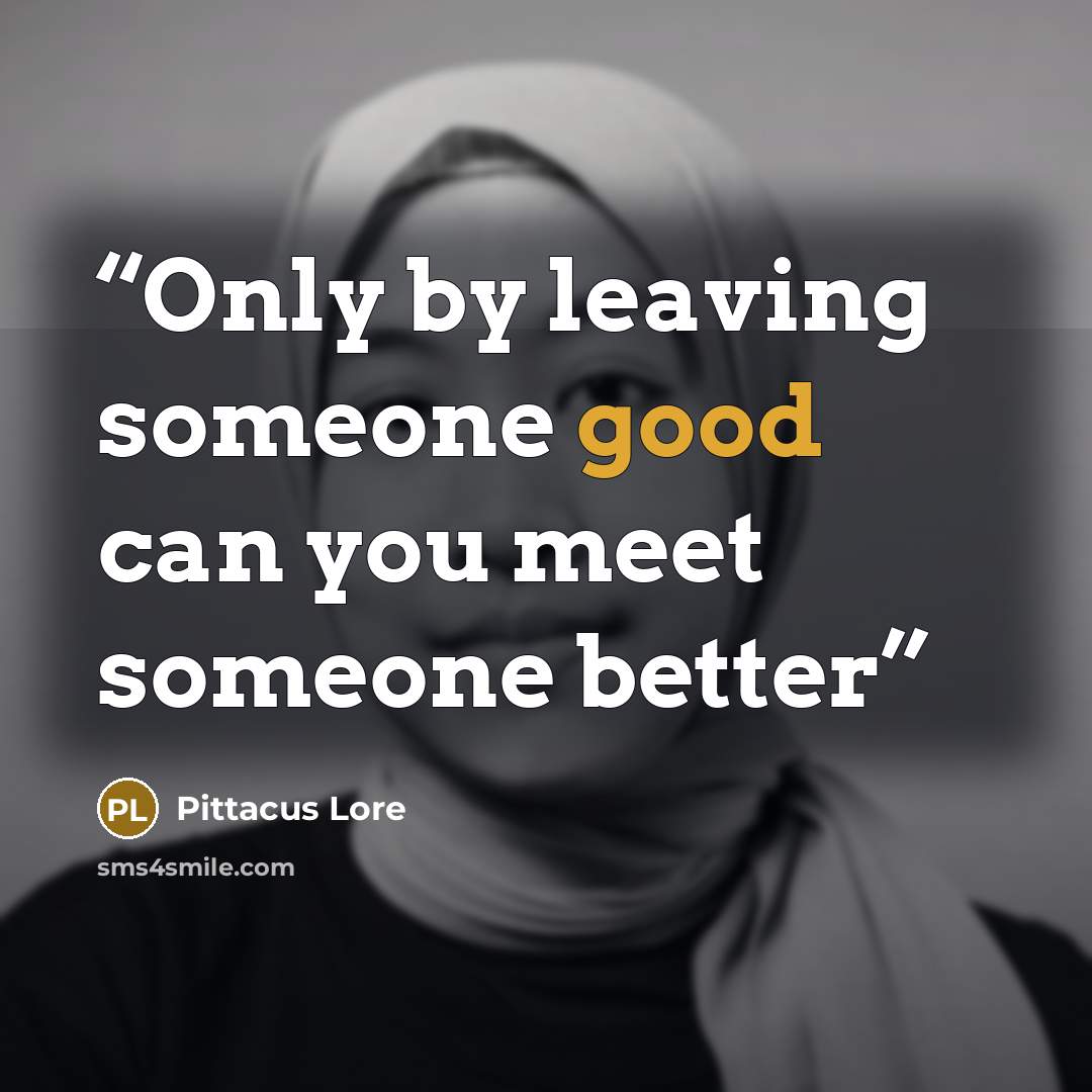 “Only by leaving someone good can you meet someone better” quote by Pittacus Lore