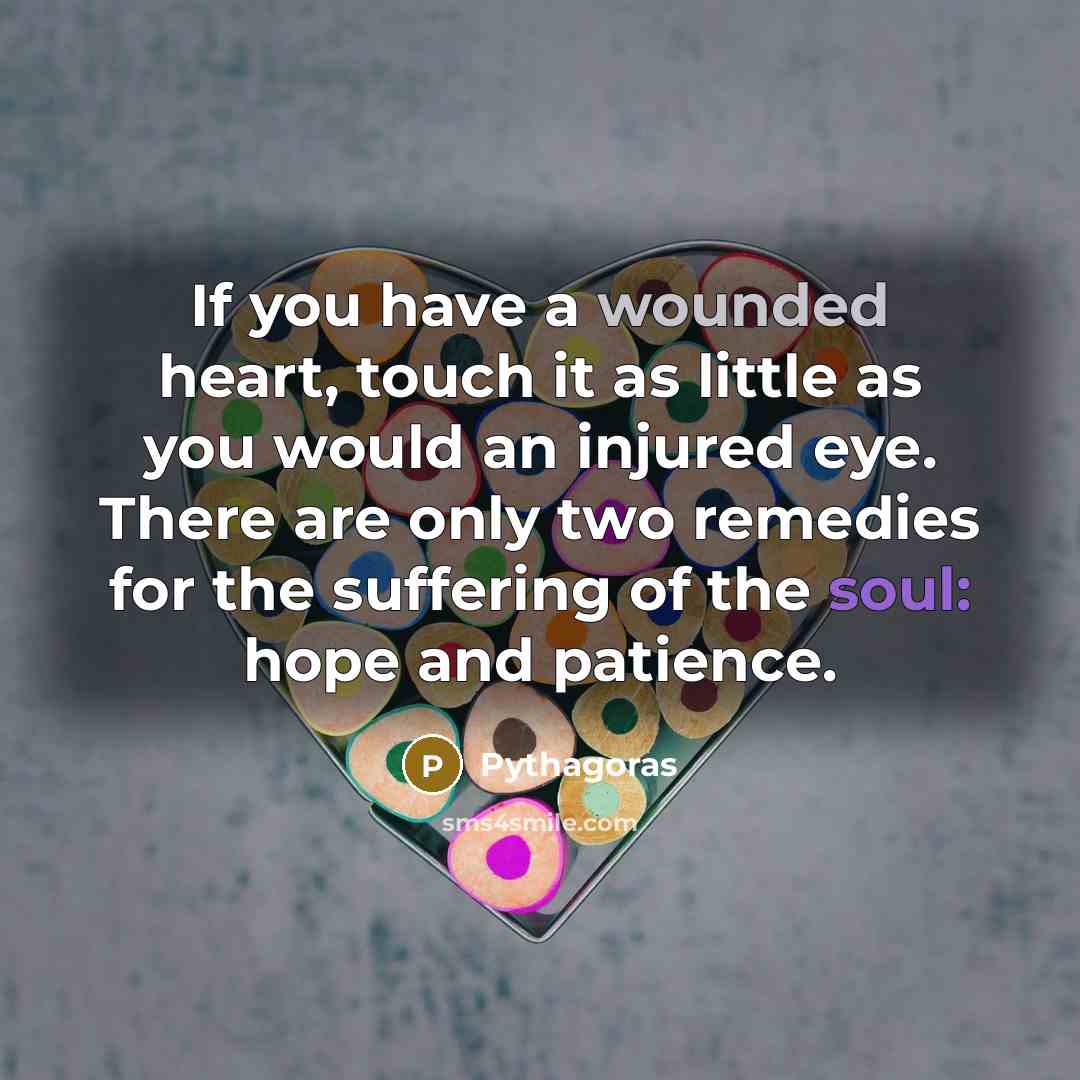 “If you have a wounded heart, touch it as little…” quote by Pythagoras
