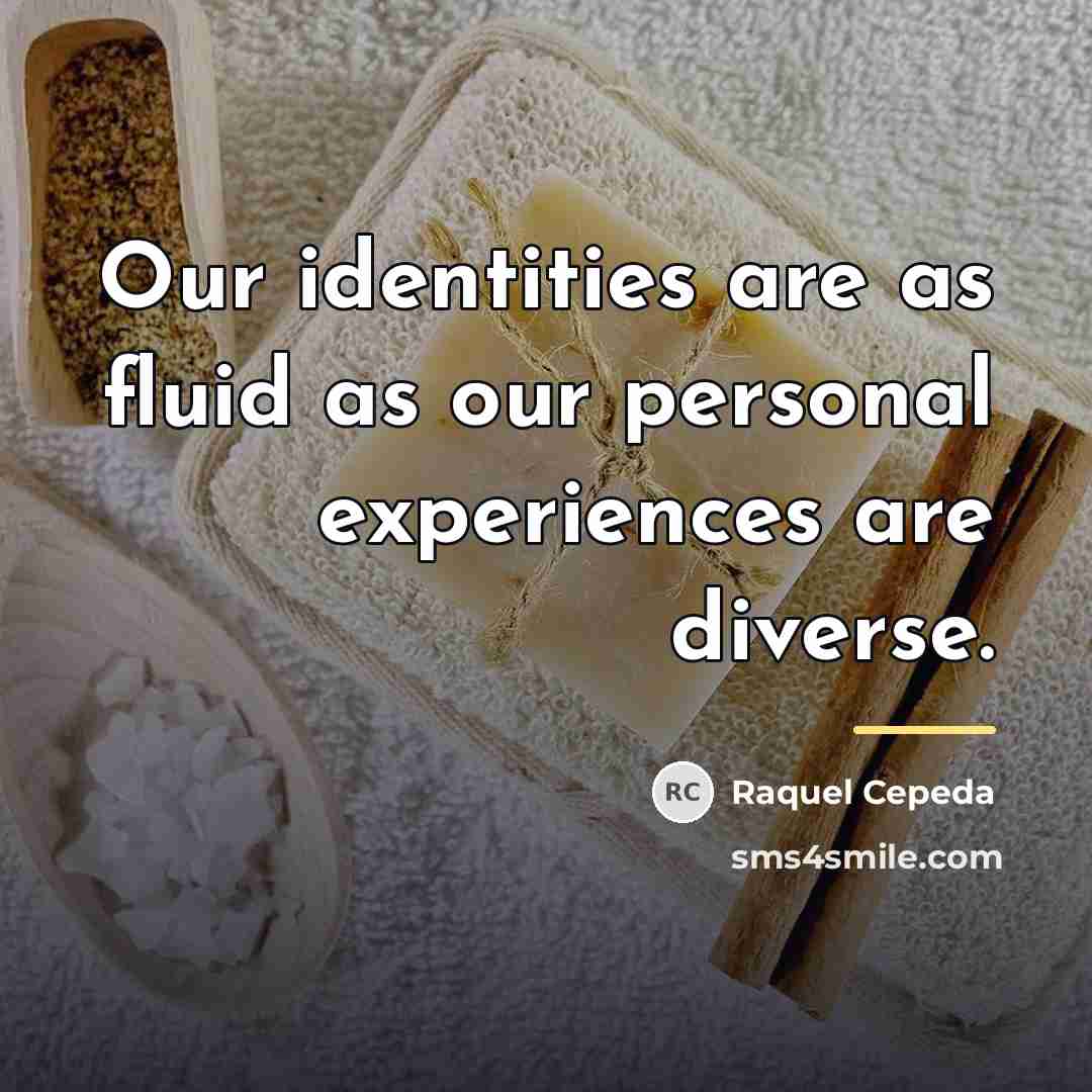 “Our identities are as fluid as our personal experiences are…” quote by Raquel Cepeda