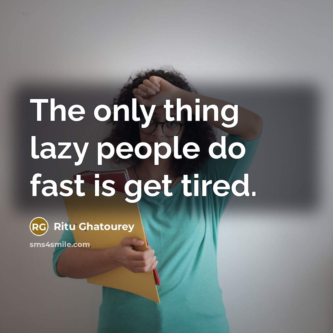 “The only thing lazy people do fast is get tired.…” quote by Ritu Ghatourey