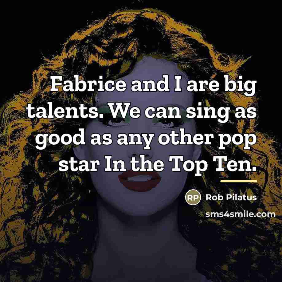 “Fabrice and I are big talents. We can sing as…” quote by Rob Pilatus