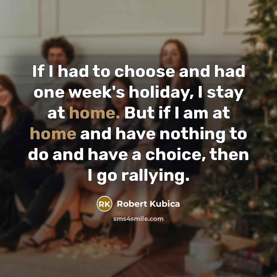 “If I had to choose and had one week's holiday,…” quote by Robert Kubica