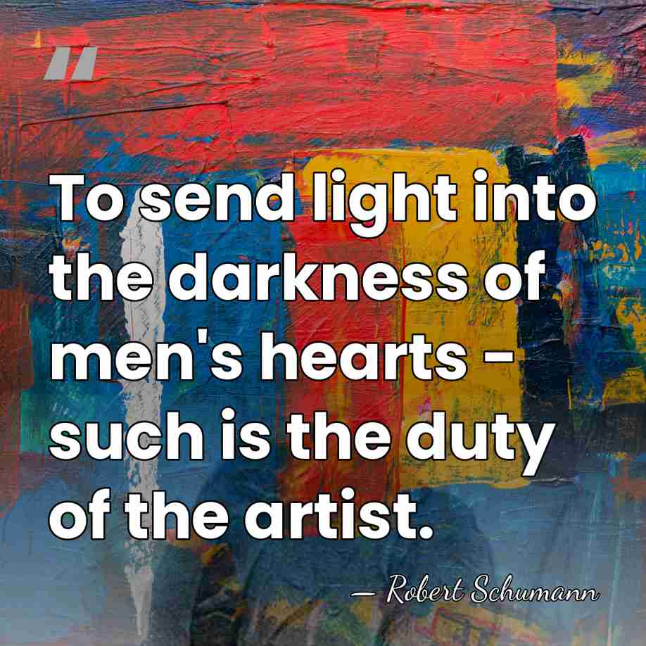 To send light into the darkness of men's hearts - such is&hellip; - Robert Schumann