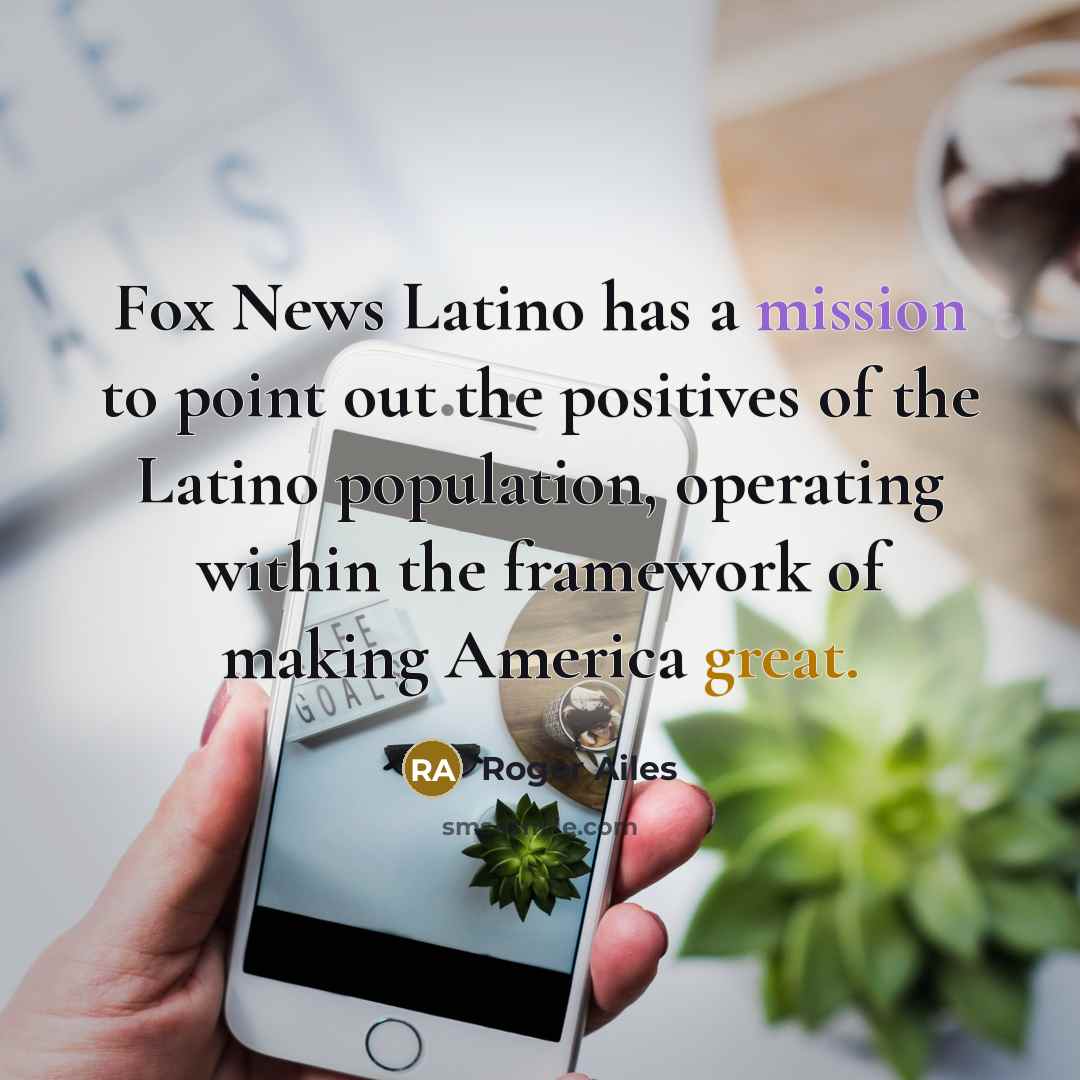 “Fox News Latino has a mission to point out the…” quote by Roger Ailes