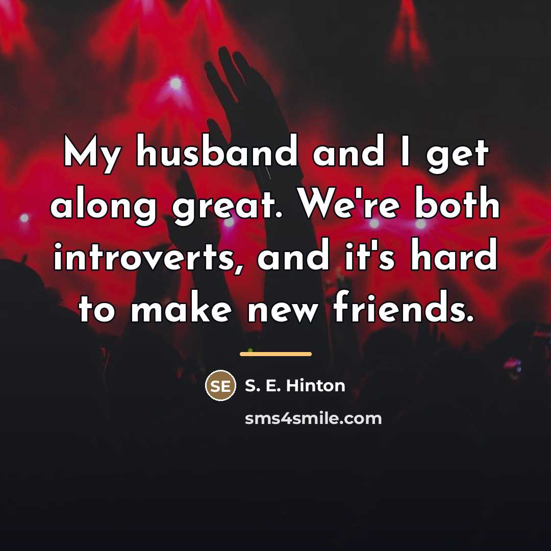 “My husband and I get along great. We're both introverts,…” quote by S. E. Hinton
