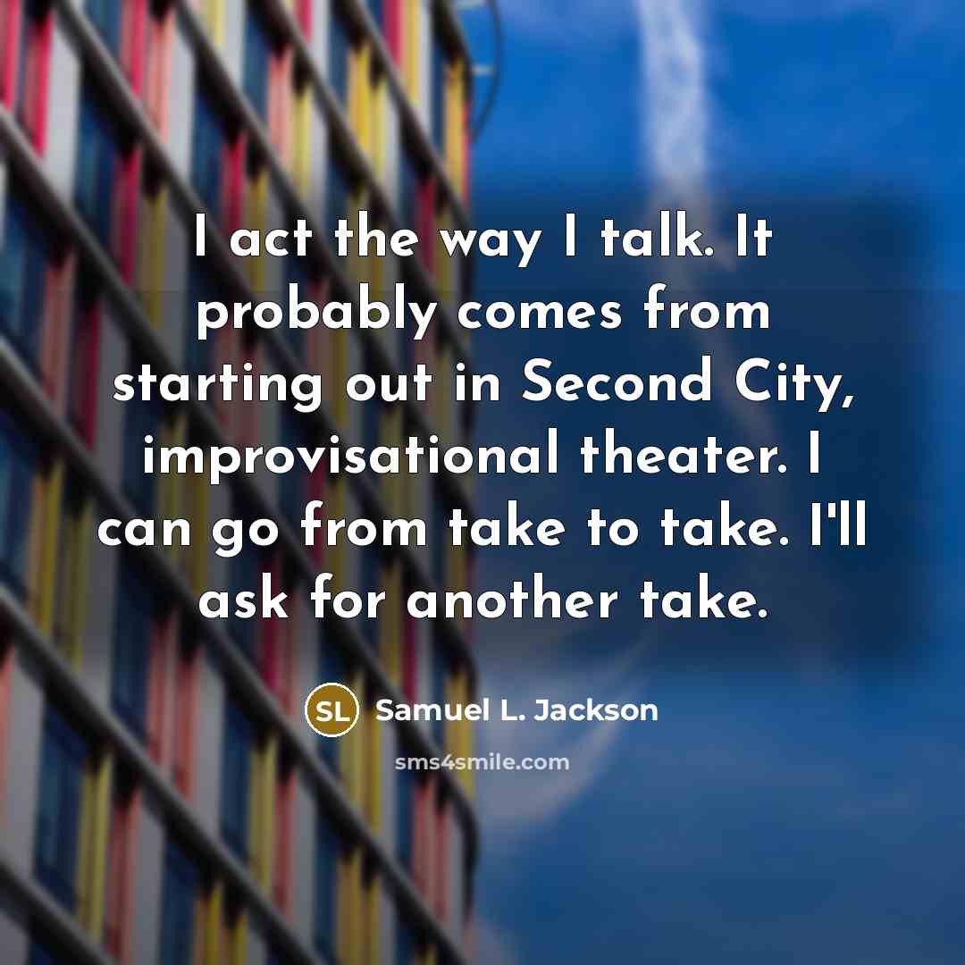 “I act the way I talk. It probably comes from…” quote by Samuel L. Jackson