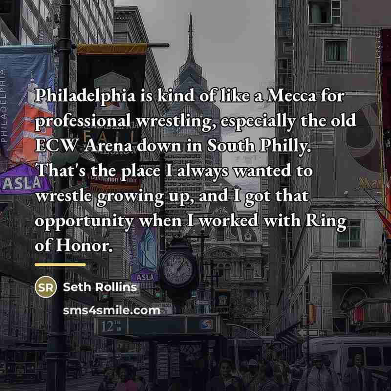 “Philadelphia is kind of like a Mecca for professional wrestling,…” quote by Seth Rollins