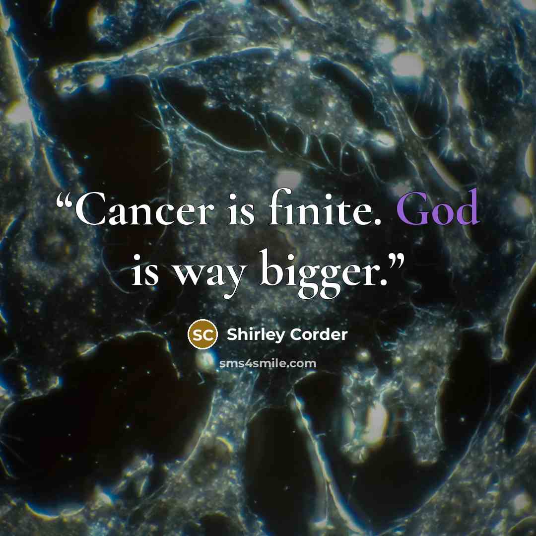 “Cancer is finite. God is way bigger.” quote by Shirley Corder