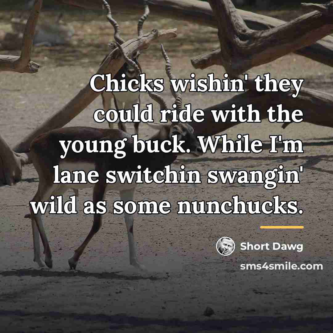 “Chicks wishin' they could ride with the young buck. While…” quote by Short Dawg