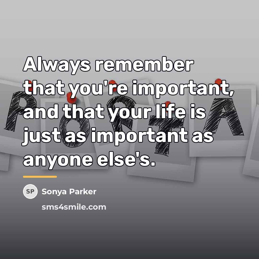 “Always remember that you're important, and that your life is…” quote by Sonya Parker