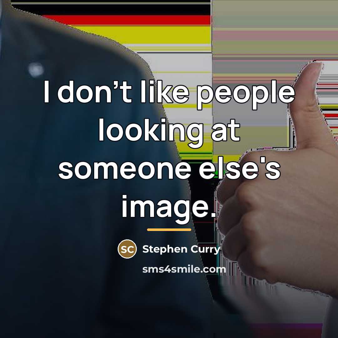 “I don't like people looking at someone else's image.…” quote by Stephen Curry