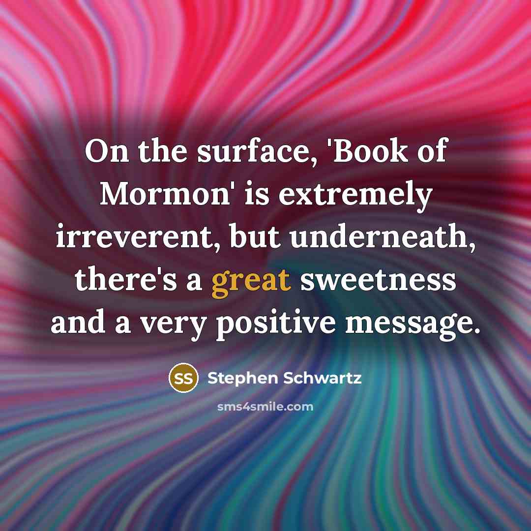 “On the surface, 'Book of Mormon' is extremely irreverent, but…” quote by Stephen Schwartz