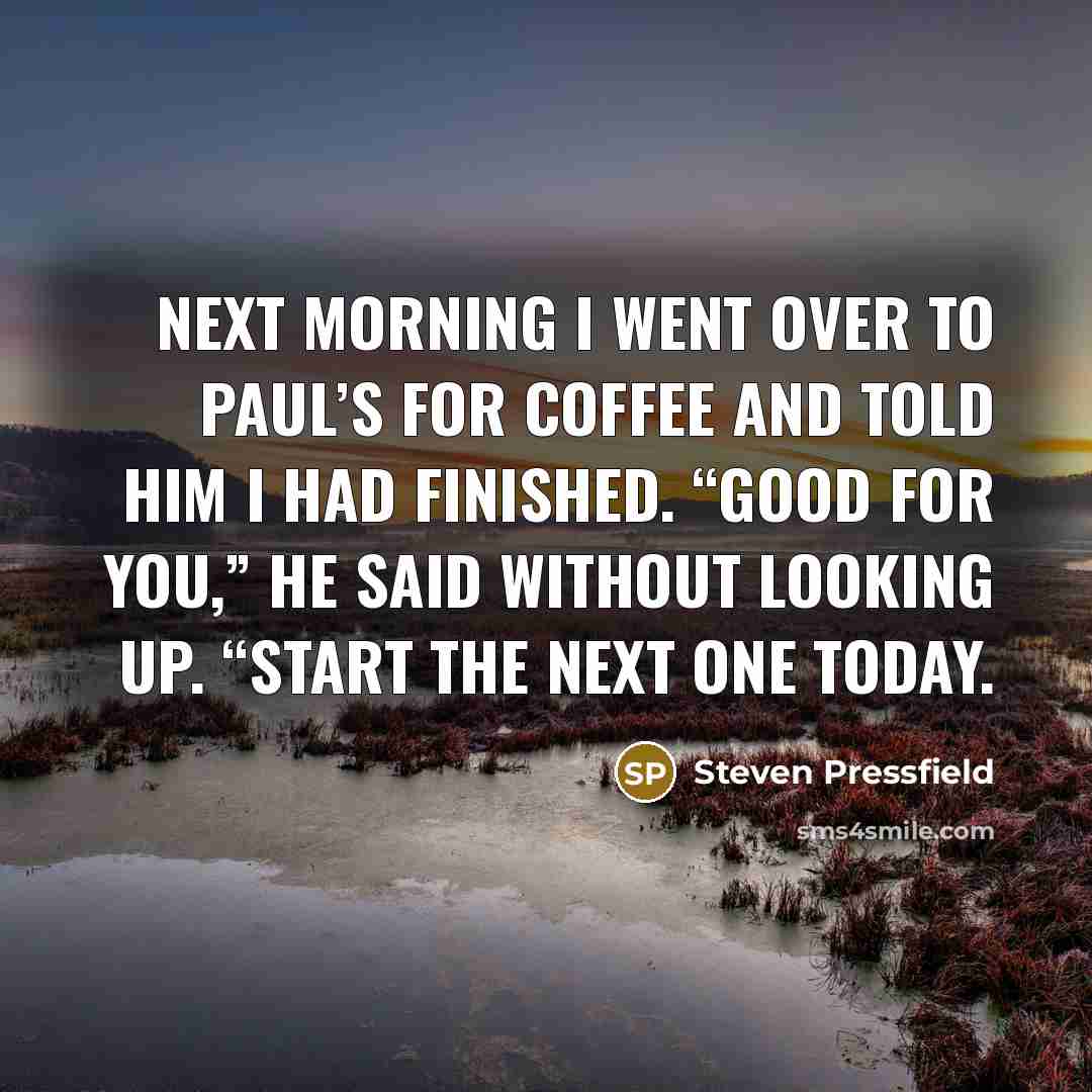 “Next morning I went over to Paul’s for coffee and…” quote by Steven Pressfield