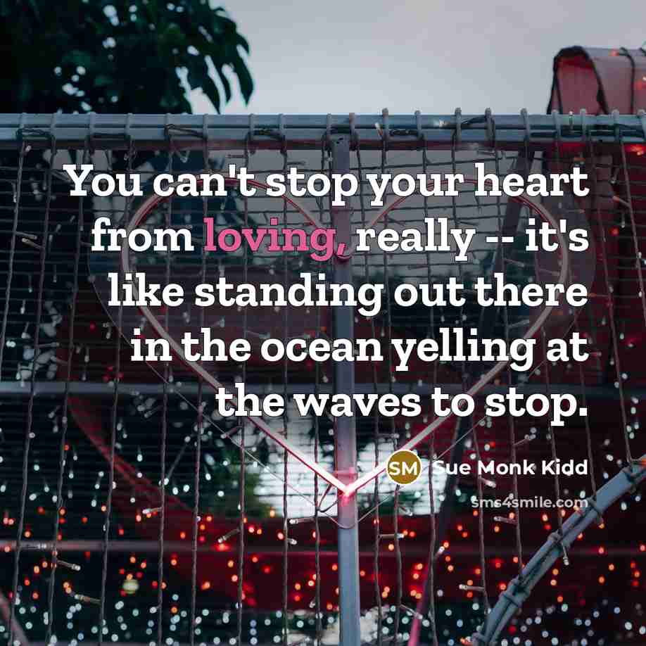 “You can't stop your heart from loving, really -- it's…” quote by Sue Monk Kidd
