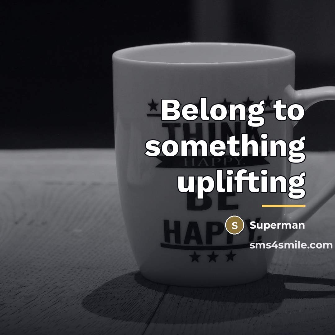 “Belong to something uplifting…” quote by Superman