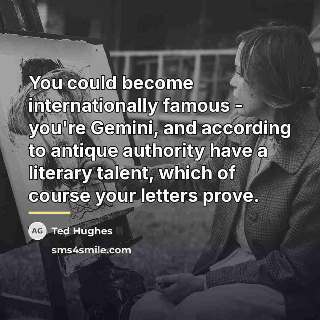 “You could become internationally famous - you're Gemini, and according…” quote by Ted Hughes