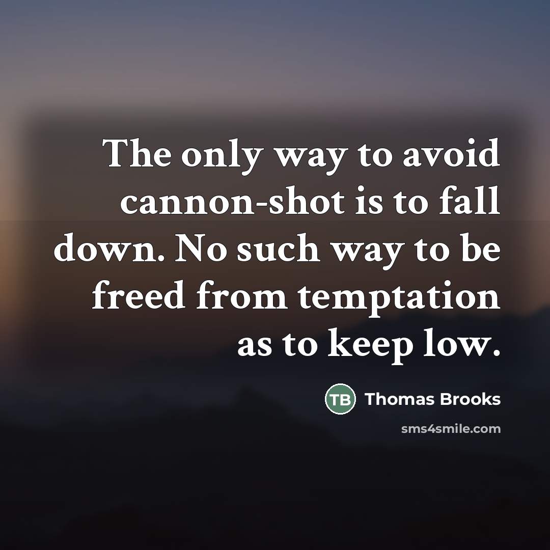 “The only way to avoid cannon-shot is to fall down.…” quote by Thomas Brooks