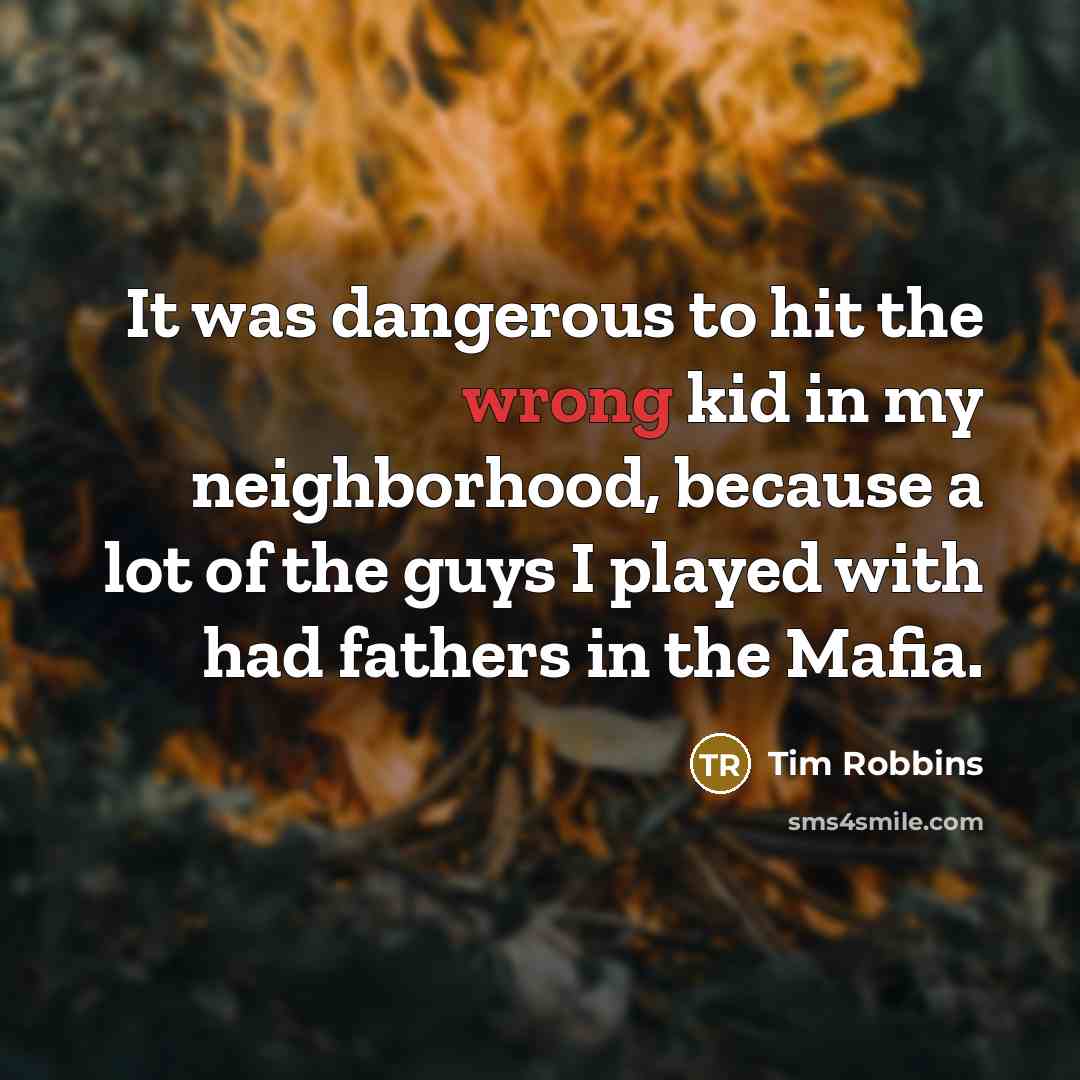 “It was dangerous to hit the wrong kid in my…” quote by Tim Robbins