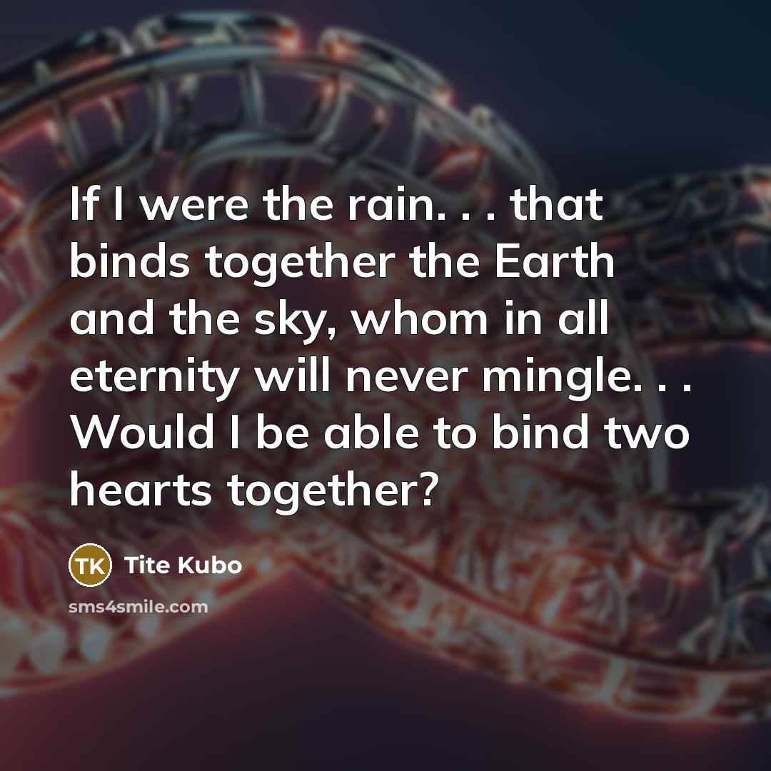 “If I were the rain. . . that binds together…” quote by Tite Kubo