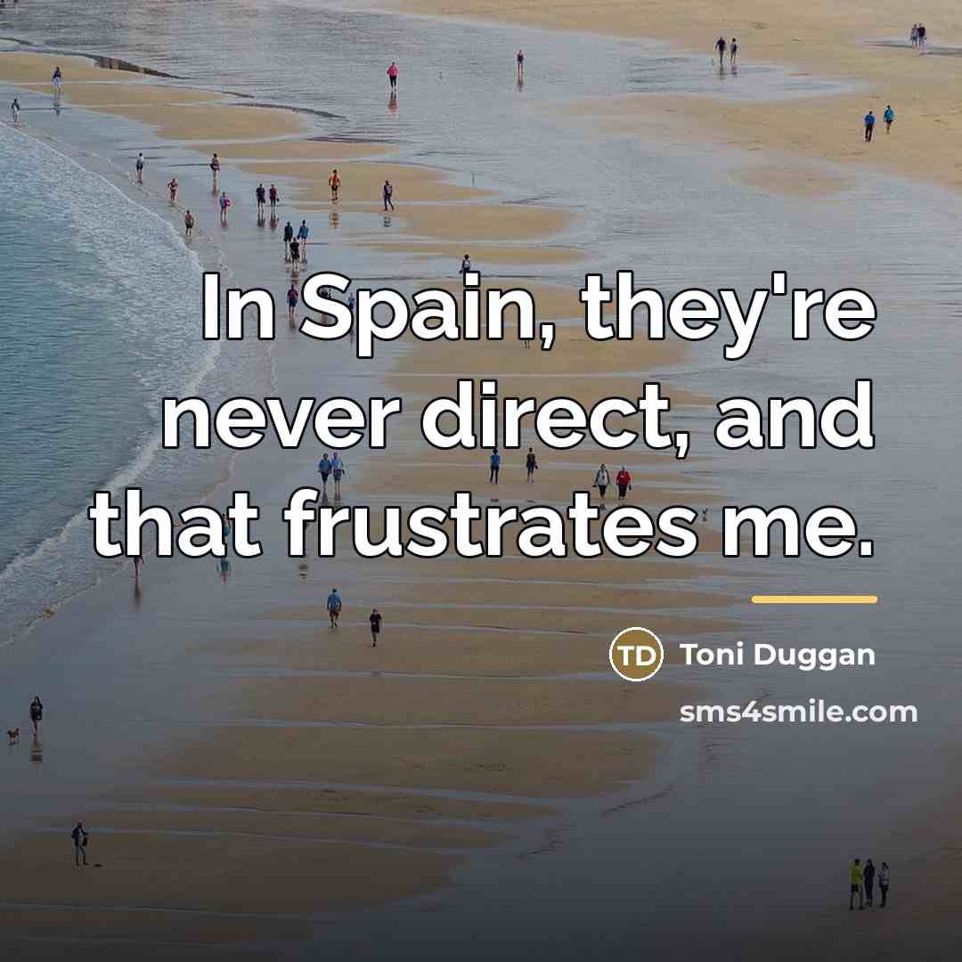 “In Spain, they're never direct, and that frustrates me.…” quote by Toni Duggan