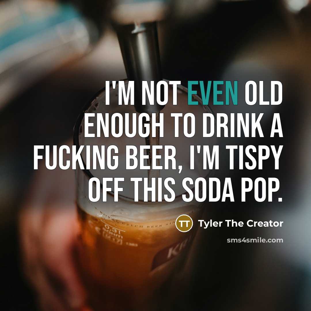 “I'm not even old enough to drink a fucking beer,…” quote by Tyler The Creator