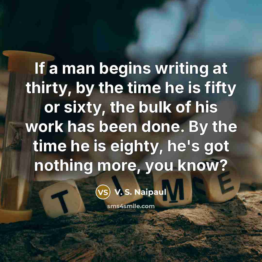 “If a man begins writing at thirty, by the time…” quote by V. S. Naipaul